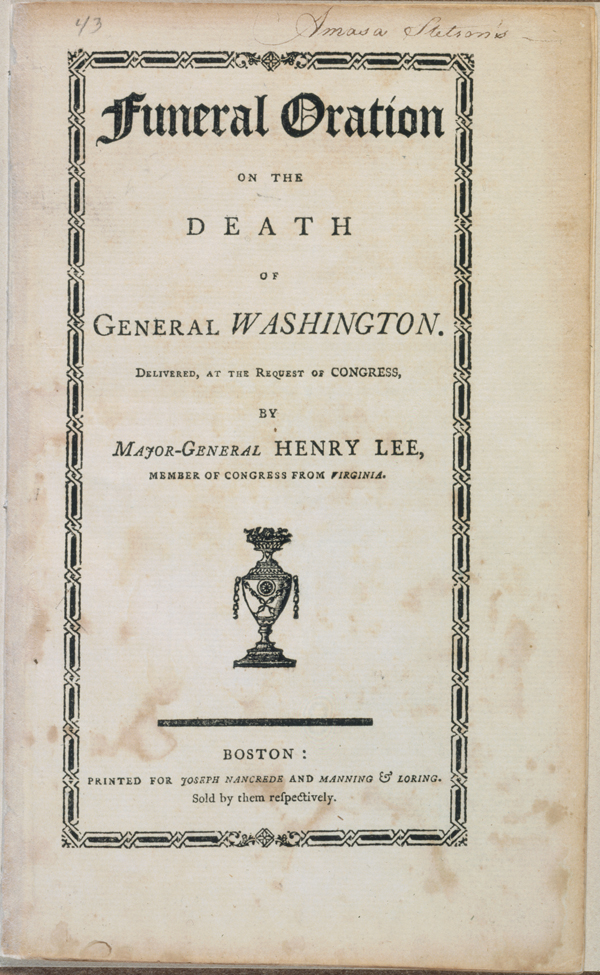 Henry Lee, Funeral oration on the death of General Washington (Boston: Printed for Joseph Nancrede and Manning & Loring, 1800). 