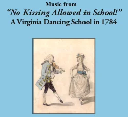 Music from "No Kissing Allowed in School!": A Virginia Dancing School in 1784 (2021)